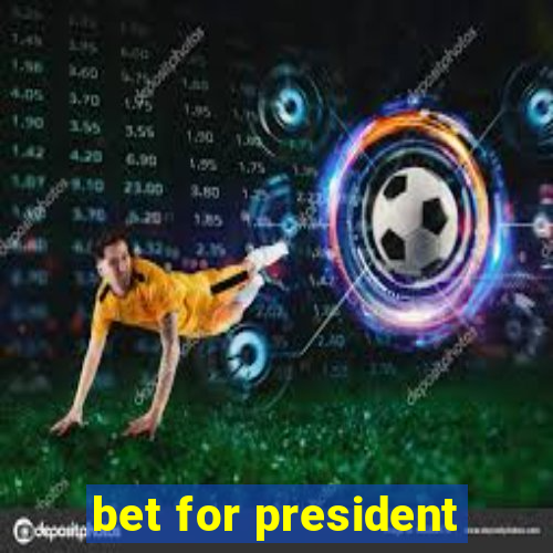 bet for president